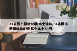 31省区市新增49例本土确诊/31省区市新增确诊57例其中本土38例