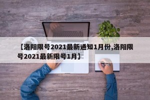 【洛阳限号2021最新通知1月份,洛阳限号2021最新限号1月】