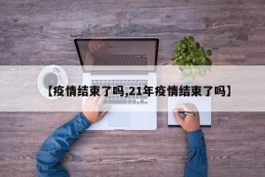 【疫情结束了吗,21年疫情结束了吗】
