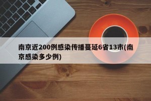 南京近200例感染传播蔓延6省13市(南京感染多少例)