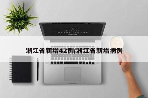 浙江省新增42例/浙江省新增病例