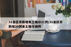 31省区市新增本土确诊21例/31省区市新增20例本土确诊病例