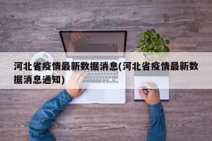 河北省疫情最新数据消息(河北省疫情最新数据消息通知)
