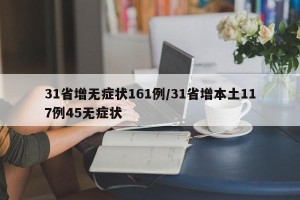 31省增无症状161例/31省增本土117例45无症状