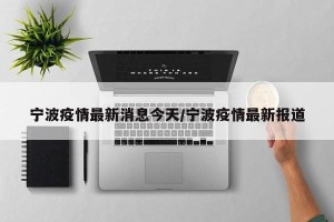 宁波疫情最新消息今天/宁波疫情最新报道