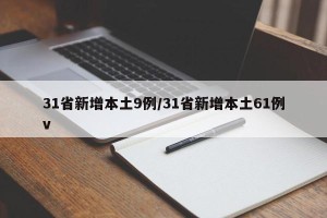 31省新增本土9例/31省新增本土61例v