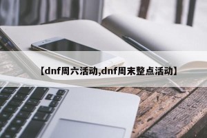 【dnf周六活动,dnf周末整点活动】