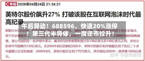 午后异动！688596，快速20%涨停！第三代半导体，一度逆市拉升！-第2张图片