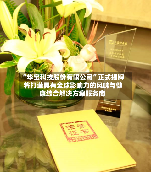 “华宝科技股份有限公司”正式揭牌 将打造具有全球影响力的风味与健康综合解决方案服务商-第1张图片
