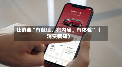 让消费“有颜值、有内涵、有体验	”（消费新知）-第1张图片