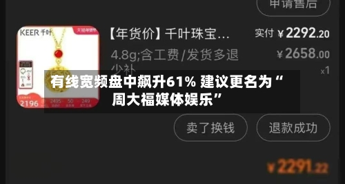 有线宽频盘中飙升61% 建议更名为“周大福媒体娱乐	”-第1张图片