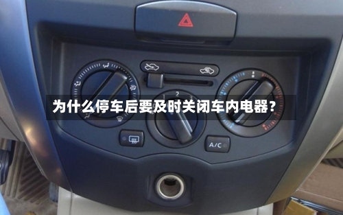 为什么停车后要及时关闭车内电器？-第1张图片