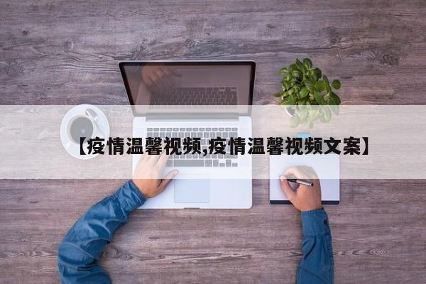 【疫情温馨视频,疫情温馨视频文案】