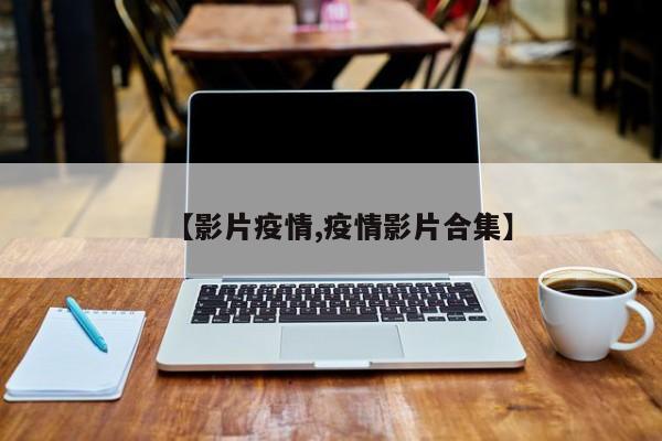 【影片疫情,疫情影片合集】