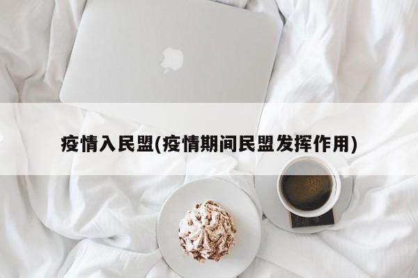 疫情入民盟(疫情期间民盟发挥作用)