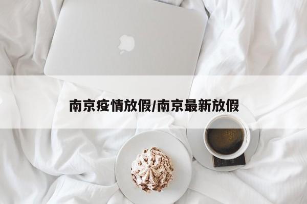 南京疫情放假/南京最新放假