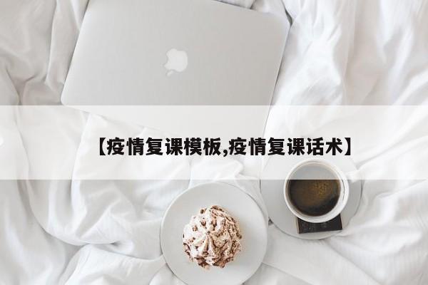 【疫情复课模板,疫情复课话术】