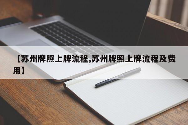 【苏州牌照上牌流程,苏州牌照上牌流程及费用】