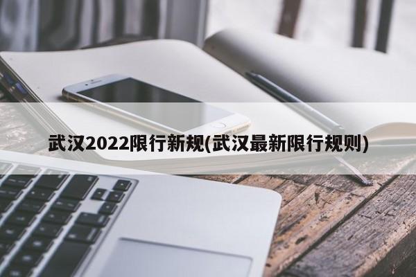 武汉2022限行新规(武汉最新限行规则)