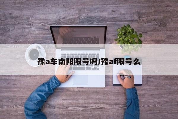 豫a车南阳限号吗/豫af限号么
