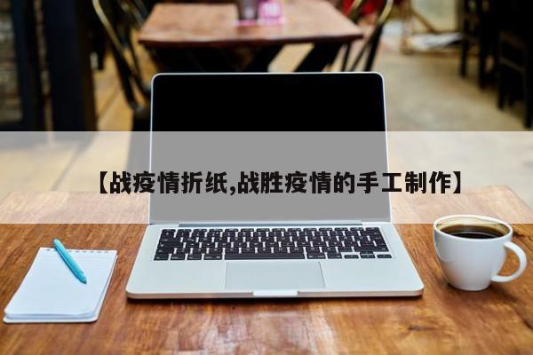 【战疫情折纸,战胜疫情的手工制作】