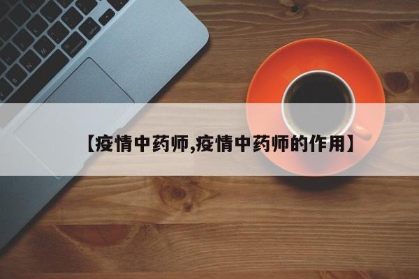 【疫情中药师,疫情中药师的作用】