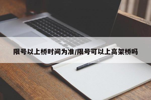 限号以上桥时间为准/限号可以上高架桥吗