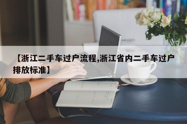 【浙江二手车过户流程,浙江省内二手车过户排放标准】