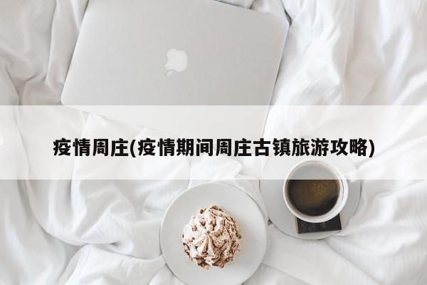 疫情周庄(疫情期间周庄古镇旅游攻略)