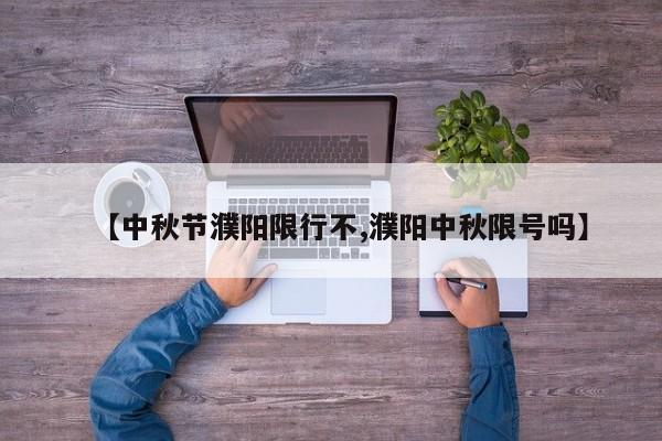 【中秋节濮阳限行不,濮阳中秋限号吗】