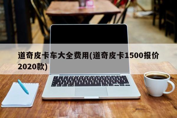 道奇皮卡车大全费用(道奇皮卡1500报价2020款)