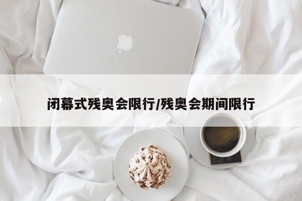 闭幕式残奥会限行/残奥会期间限行