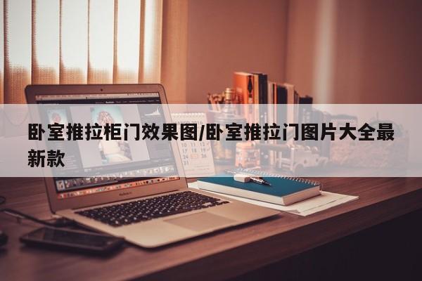 卧室推拉柜门效果图/卧室推拉门图片大全最新款