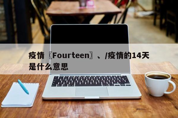疫情〖Fourteen〗、/疫情的14天是什么意思