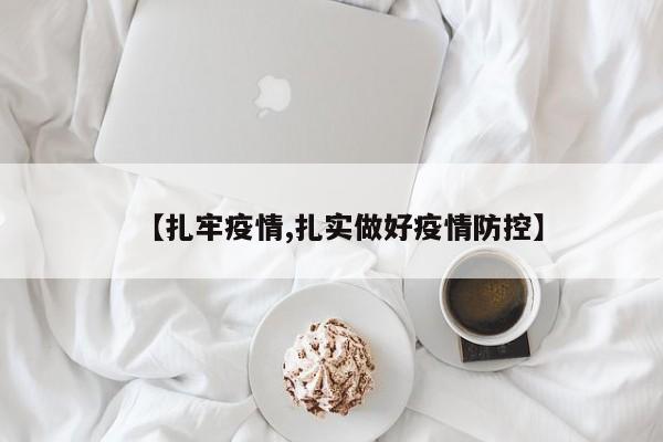 【扎牢疫情,扎实做好疫情防控】