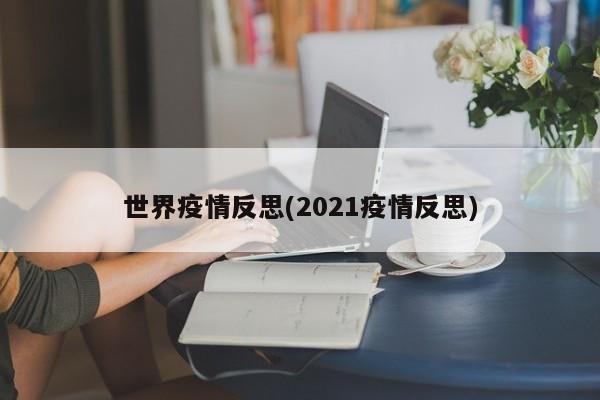 世界疫情反思(2021疫情反思)