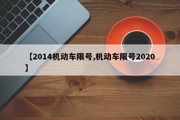 【2014机动车限号,机动车限号2020】