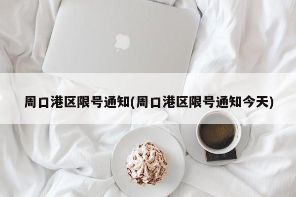 周口港区限号通知(周口港区限号通知今天)