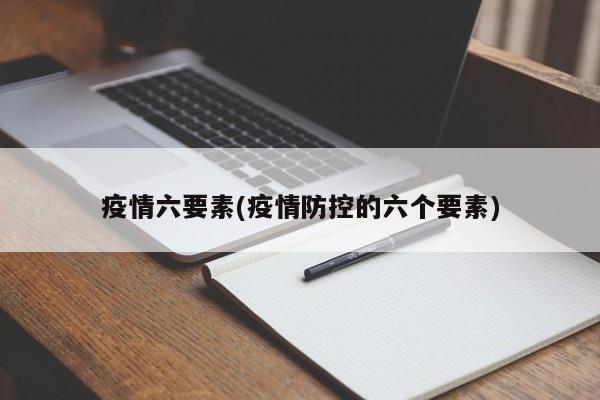 疫情六要素(疫情防控的六个要素)