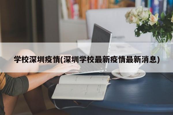 学校深圳疫情(深圳学校最新疫情最新消息)
