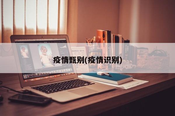 疫情甄别(疫情识别)