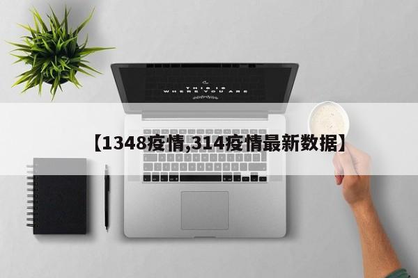 【1348疫情,314疫情最新数据】