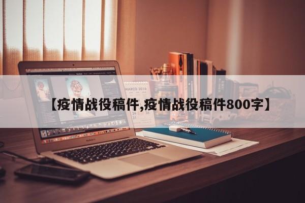 【疫情战役稿件,疫情战役稿件800字】