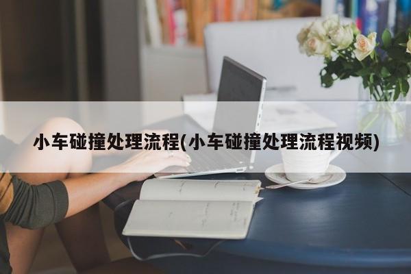 小车碰撞处理流程(小车碰撞处理流程视频)