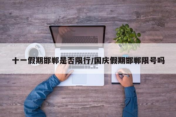 十一假期邯郸是否限行/国庆假期邯郸限号吗